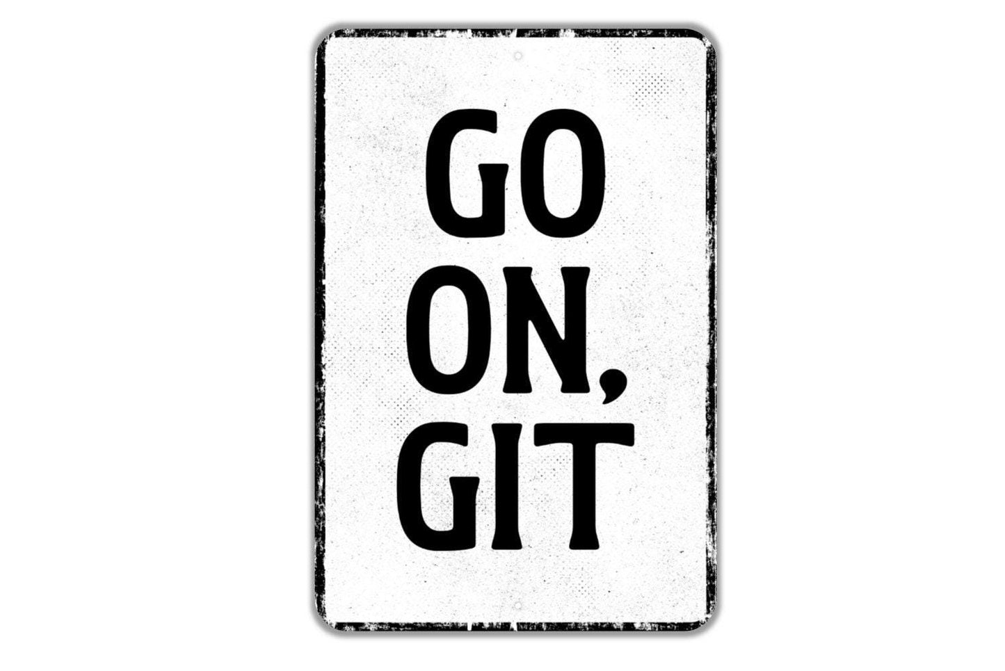 Go On, Git Sign - Metal Sign Wall Art - Vinyl Sticker Decal