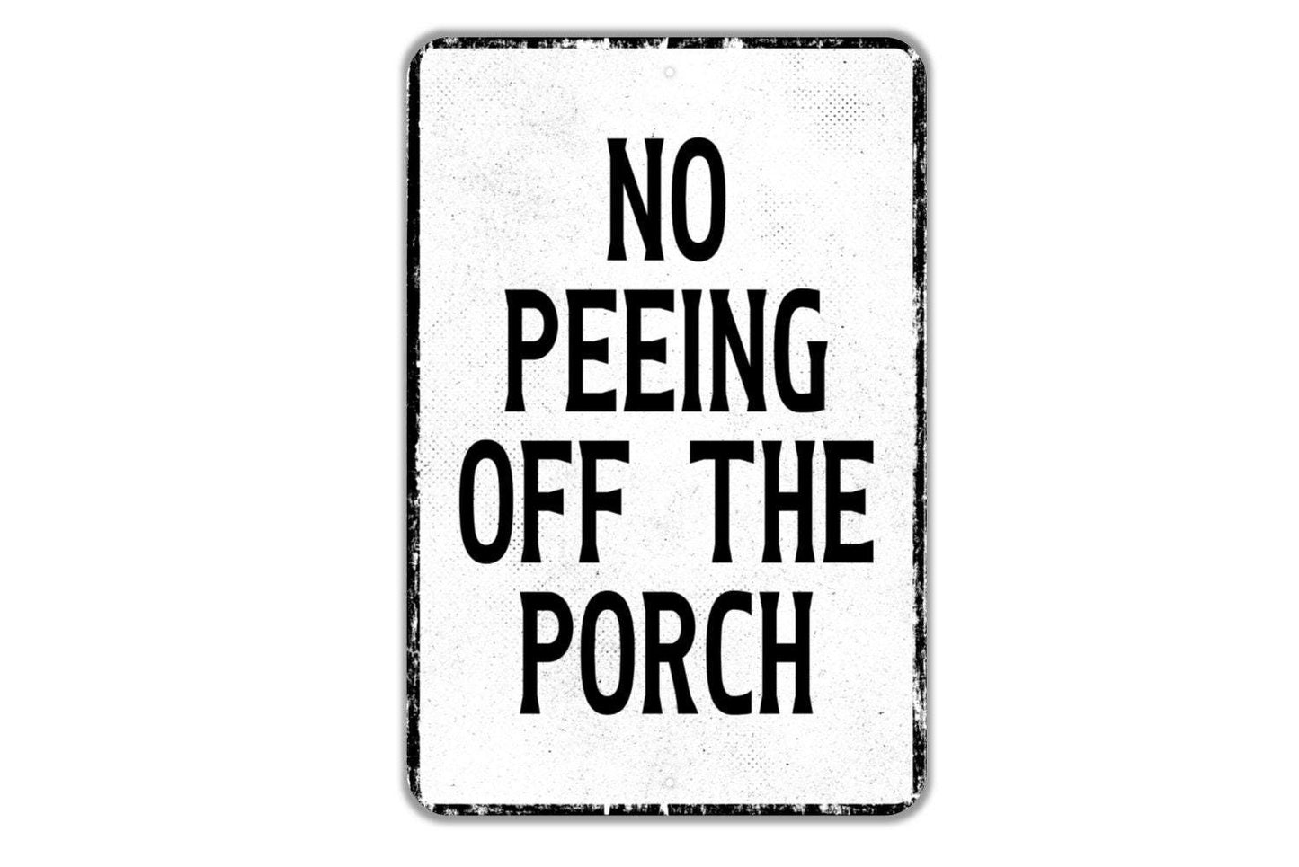 No Peeing Off The Porch Sign - Indoor Or Outdoor Metal Wall Art - Custom Sign