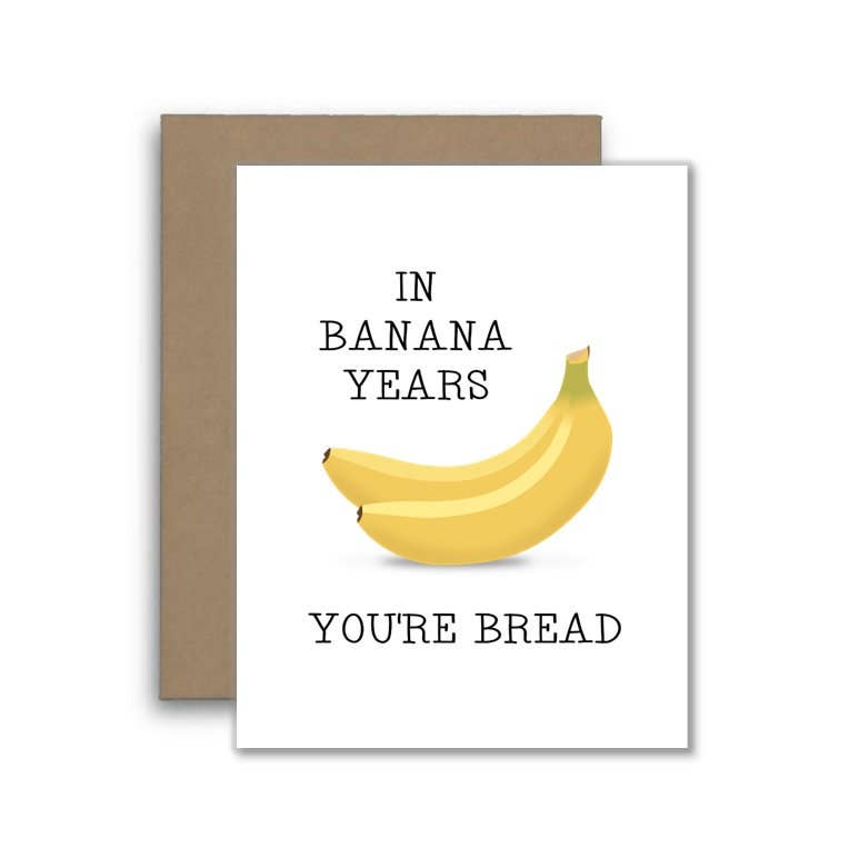 In Banana Years You're Bread Card - Funny Food Pun Card