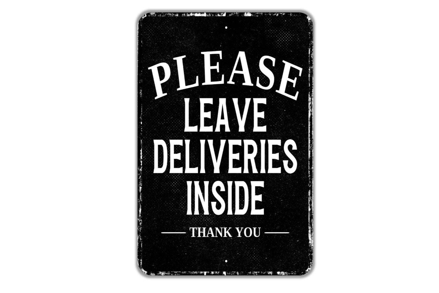 Please Leave Deliveries Inside Thank You Sign - Indoor Or Outdoor Metal Wall Art - Custom Packages Sign
