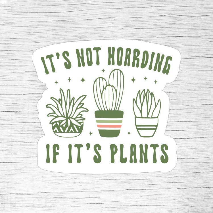 It’s Not Hoarding If It’s Plants Funny Plant Sticker