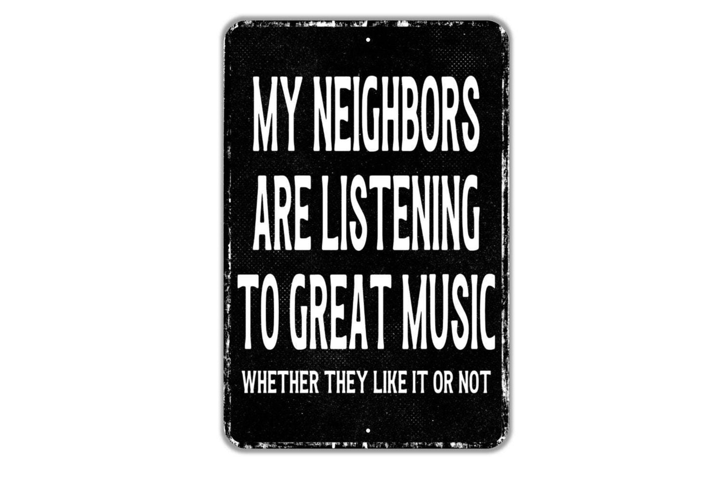 My Neighbors Are Listening To Great Music Whether They Like It Or Not Sign - Metal Sign Wall Art - Vinyl Sticker Decal