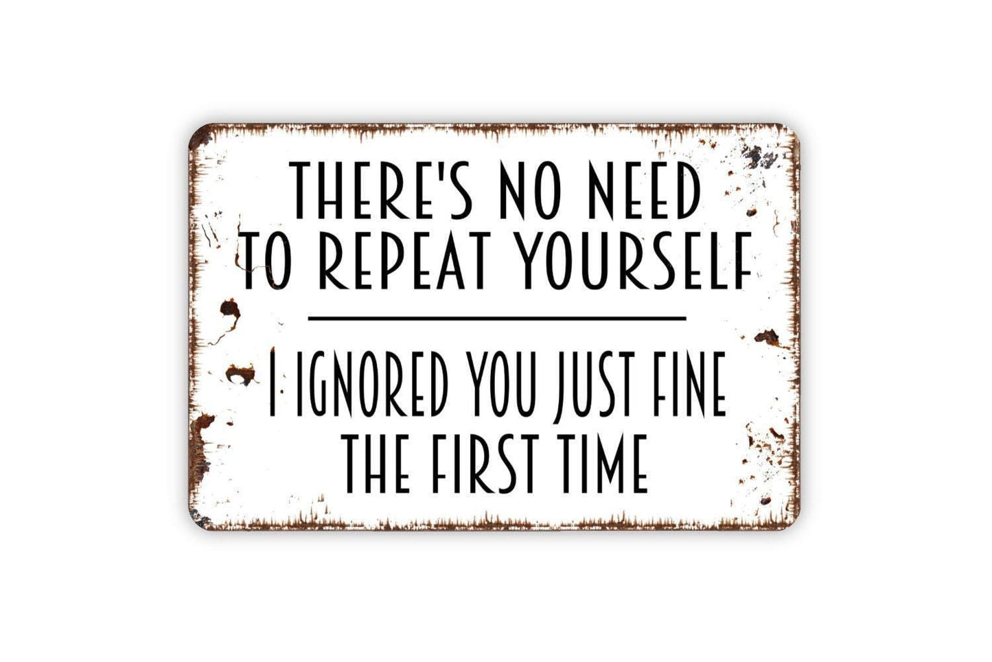 There’s No Reason To Repeat Yourself I Ignored You Fine The First Time Sign | Funny Sarcastic Wall Décor | Metal Sign or Vinyl Sticker