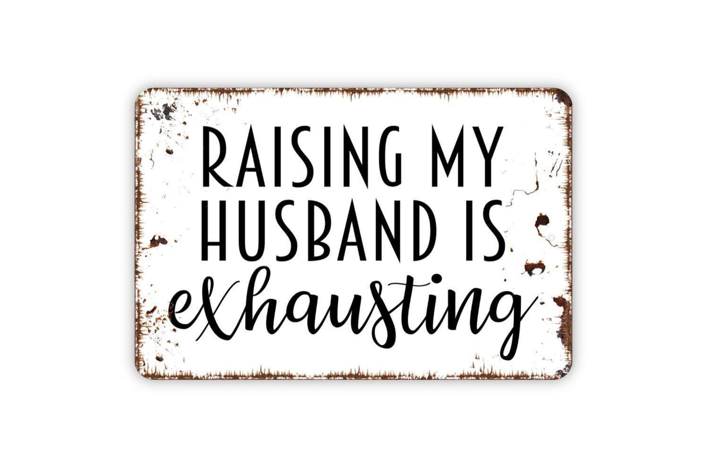 Raising My Husband Is Exhausting Sign - Funny Humor Metal Wall Art - Indoor or Outdoor