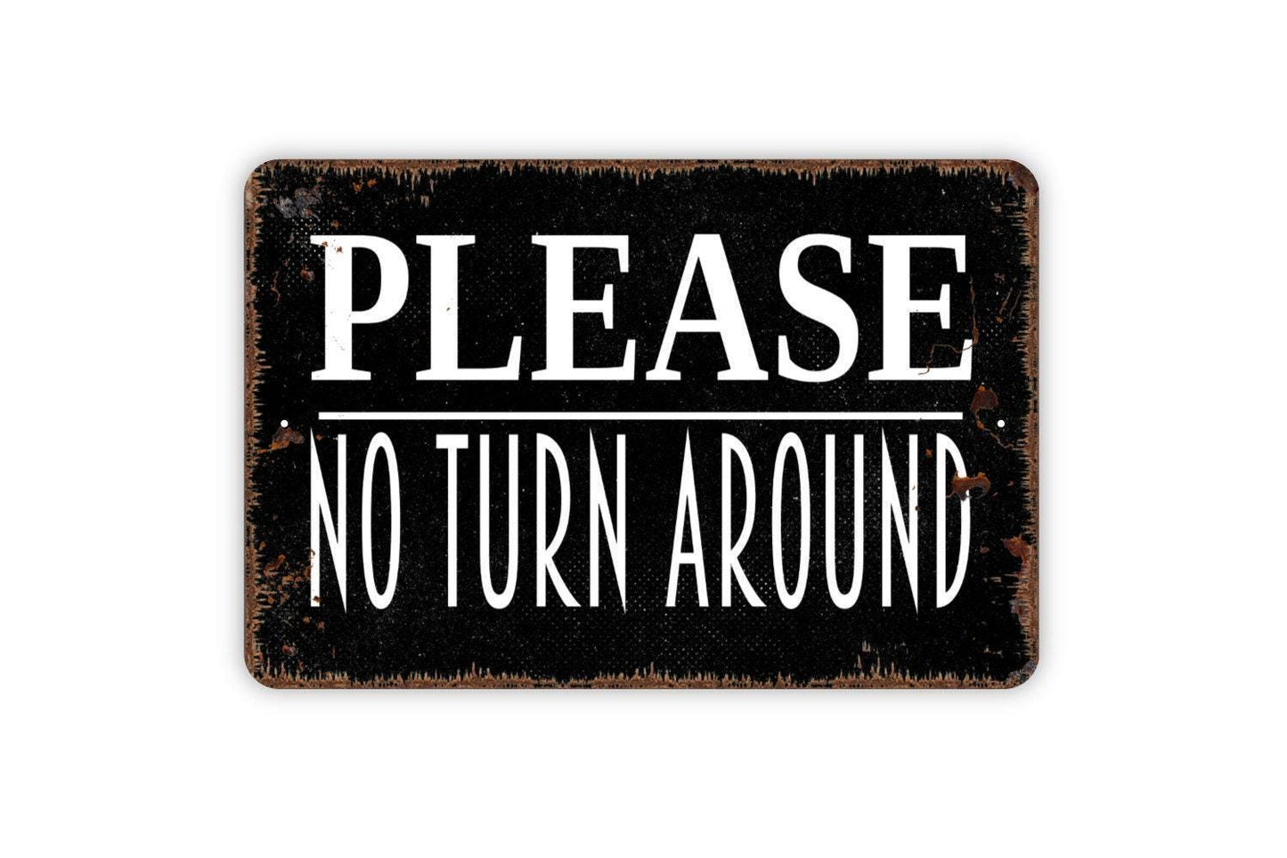 Please No Turn Around Sign - Private Metal Wall Art - Indoor or Outdoor