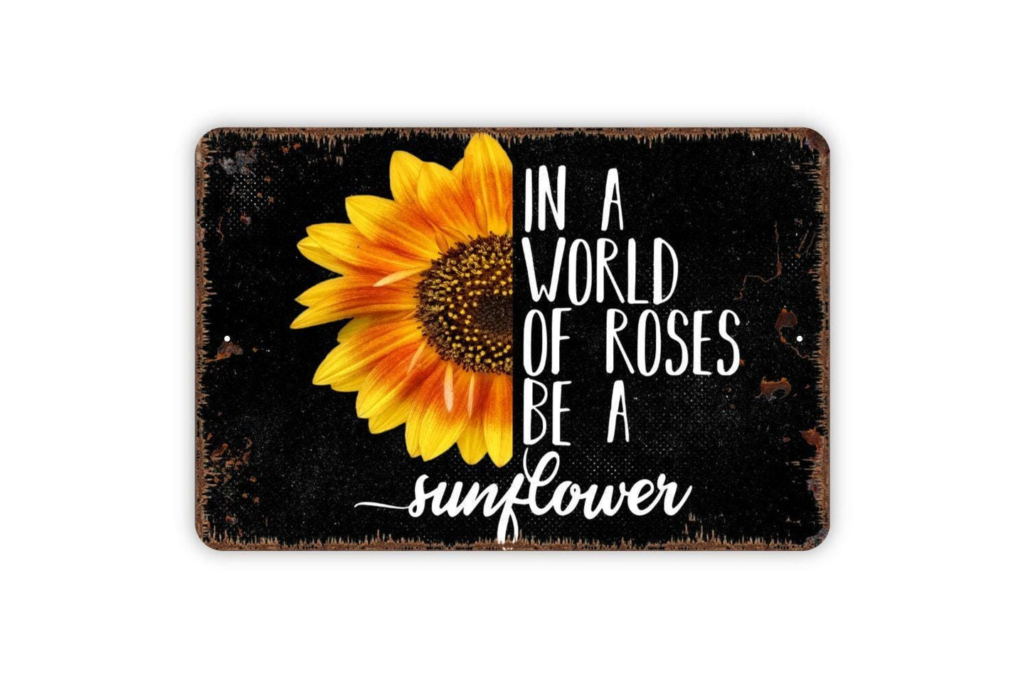 In A World Full Of Roses Be A Sunflower Sign - Inspirational Metal Indoor or Outdoor Wall Art