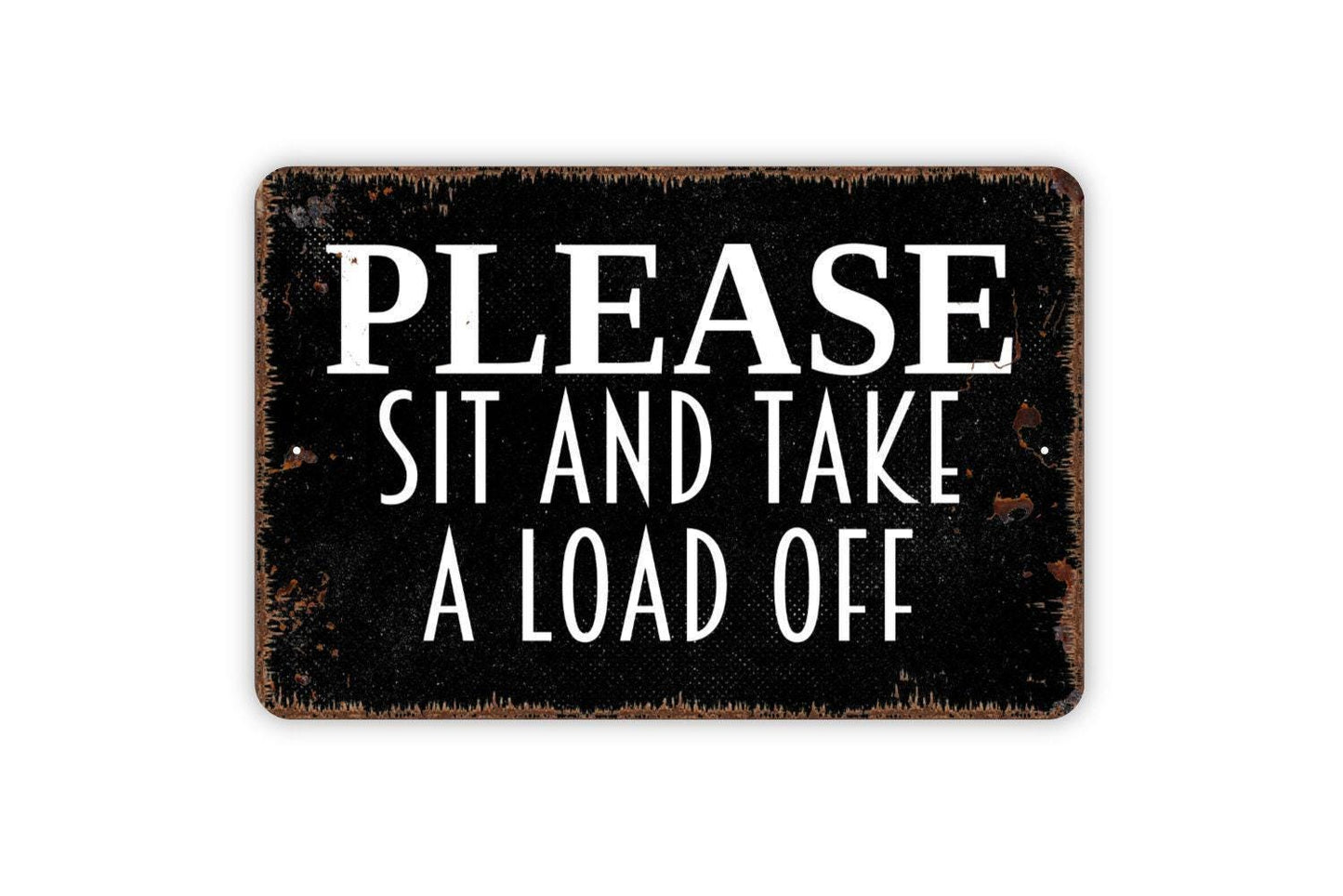 Please Sit And Take A Load Off Sign - Metal Indoor or Outdoor Wall Art