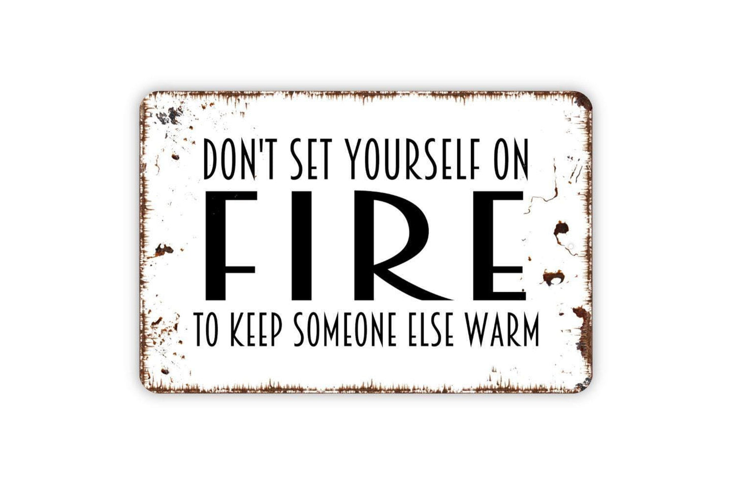 Don’t Set Yourself On Fire To Keep Someone Else Warm Sign – Inspirational Quote Wall Decor – Rustic Farmhouse Metal Sign or Vinyl Sticker