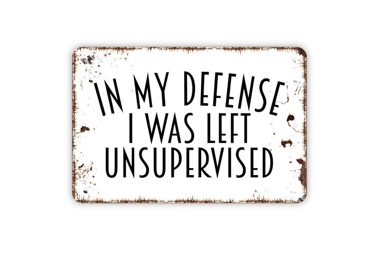 In My Defense I Was Left Unsupervised Sign - Funny Humor Metal Indoor or Outdoor Wall Art