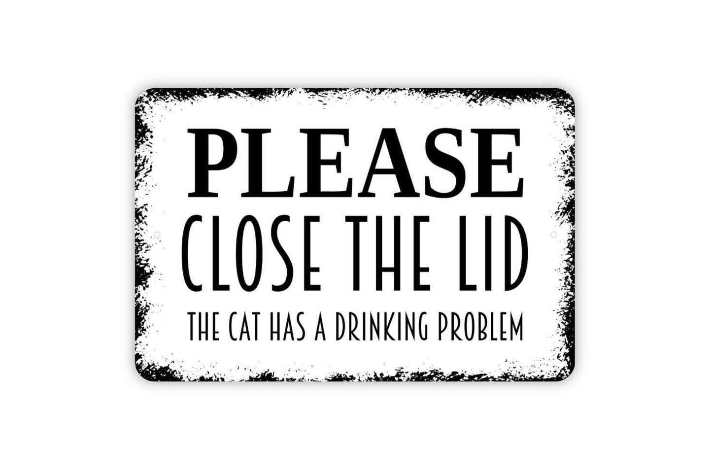 Please Close The Lid The Cat Has A Drinking Problem Sign - Funny Bathroom Metal Wall Art - Indoor or Outdoor