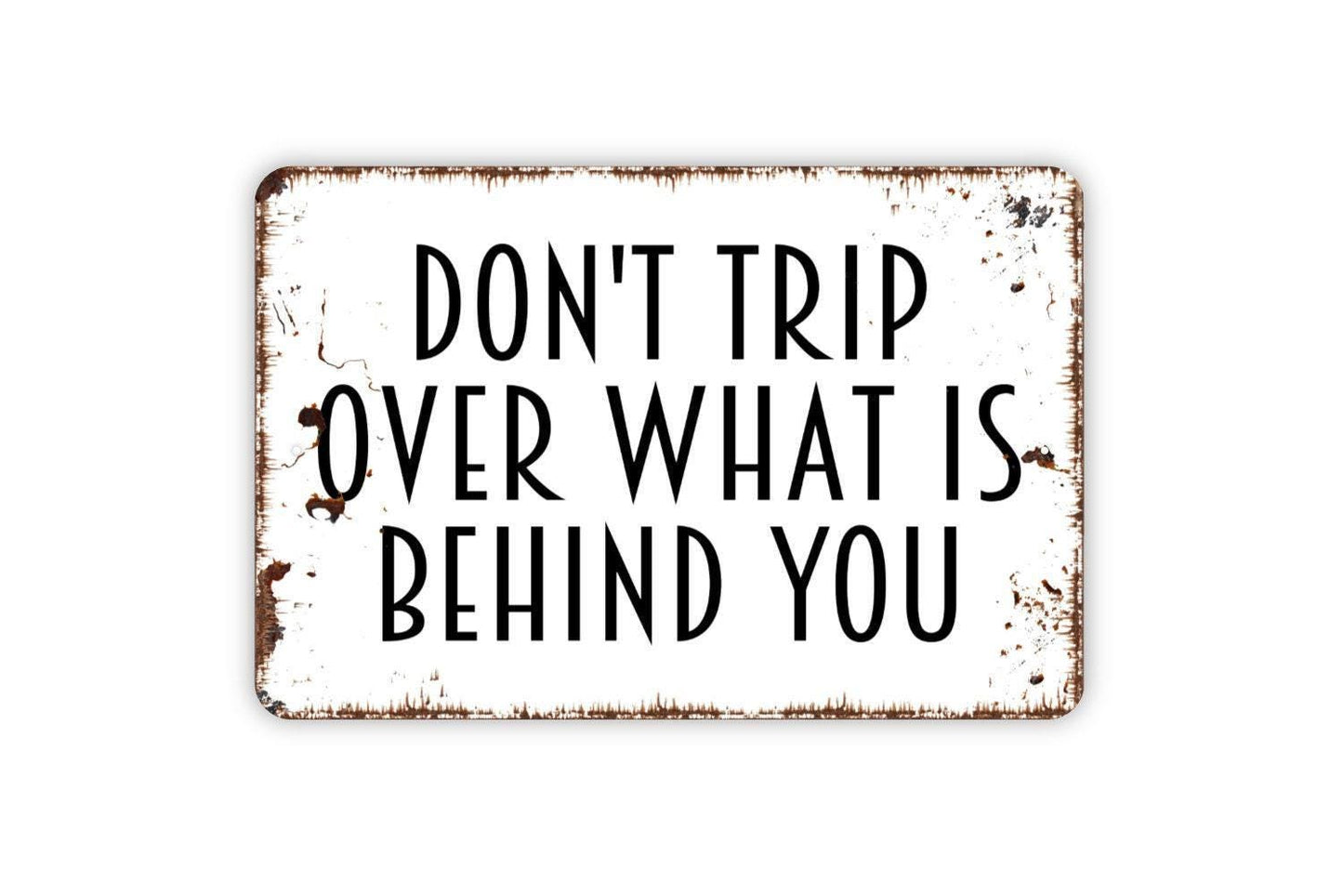 Don't Trip Over What Is Behind You Sign - Inspirational Metal Indoor or Outdoor Wall Art