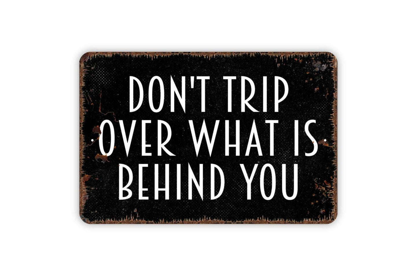 Don't Trip Over What Is Behind You Sign - Inspirational Metal Indoor or Outdoor Wall Art