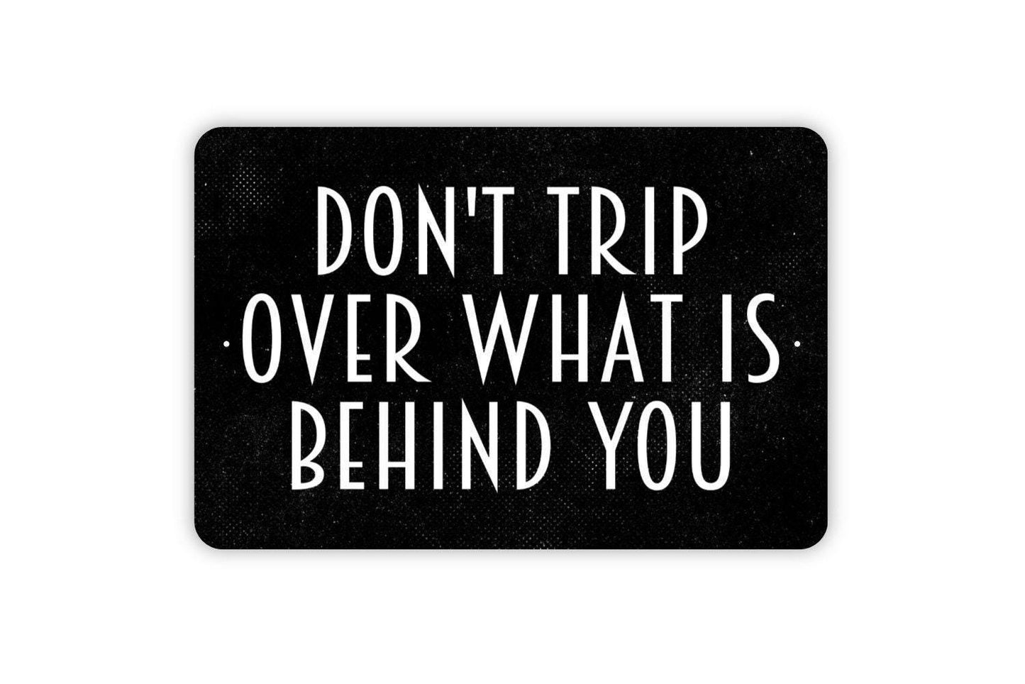 Don't Trip Over What Is Behind You Sign - Inspirational Metal Indoor or Outdoor Wall Art