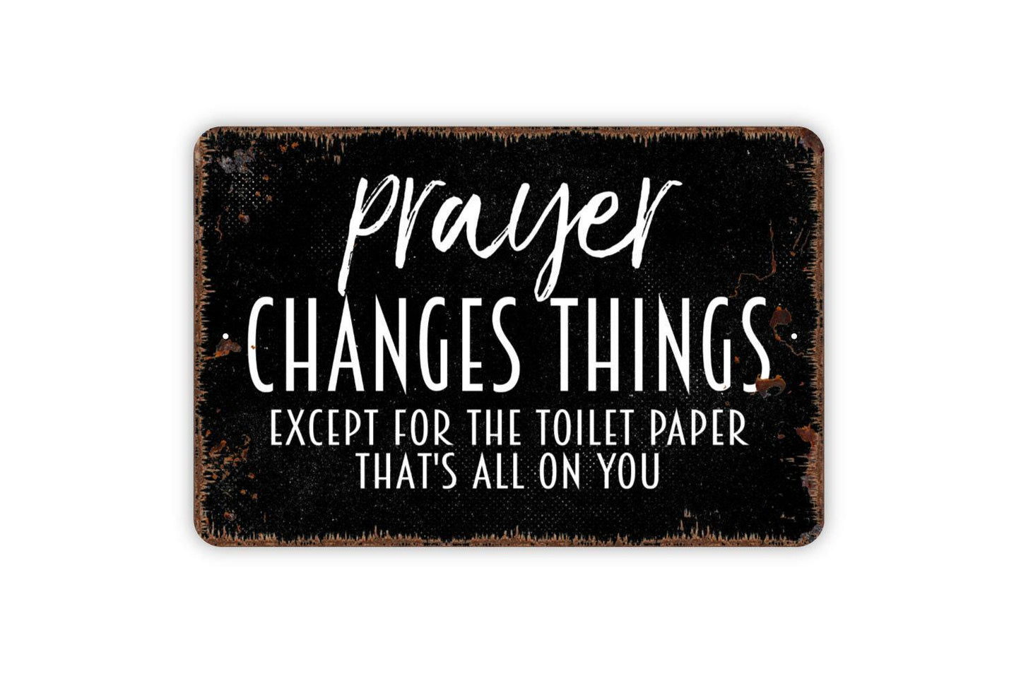 Prayer Changes Things Except For The Toilet Paper Sign - Funny Bathroom Metal Wall Art