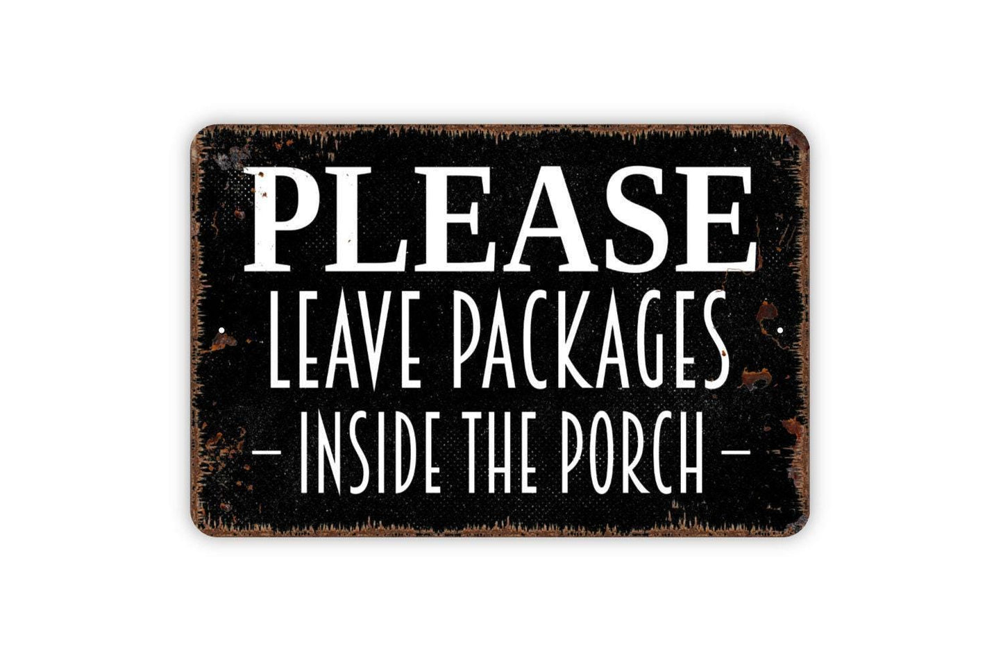 Please Leave Packages Inside The Porch Sign - Delivery Metal Indoor or Outdoor Wall Art