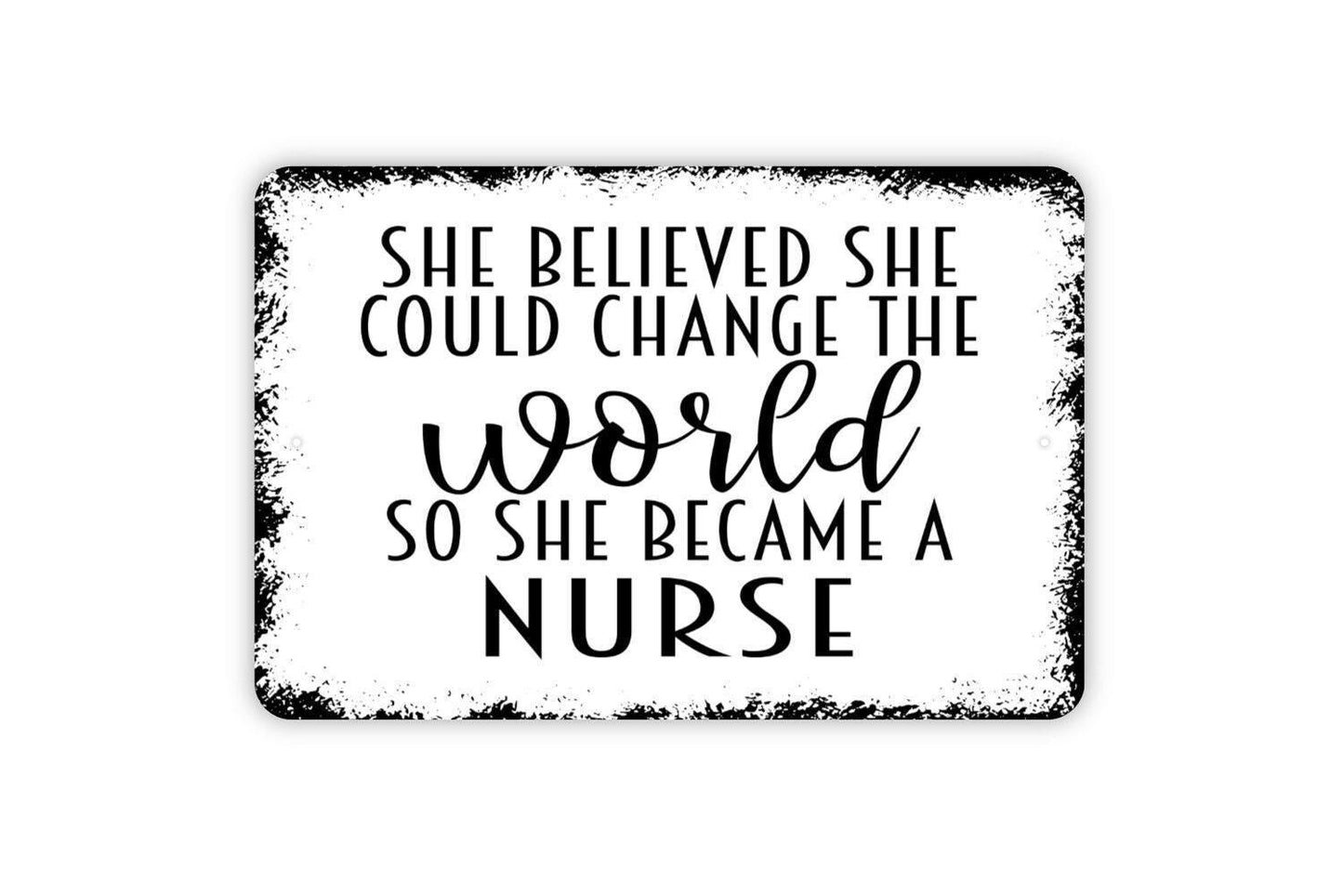 She Believed She Could Change The World So She Became A Nurse Sign - Inspirational Metal Wall Art