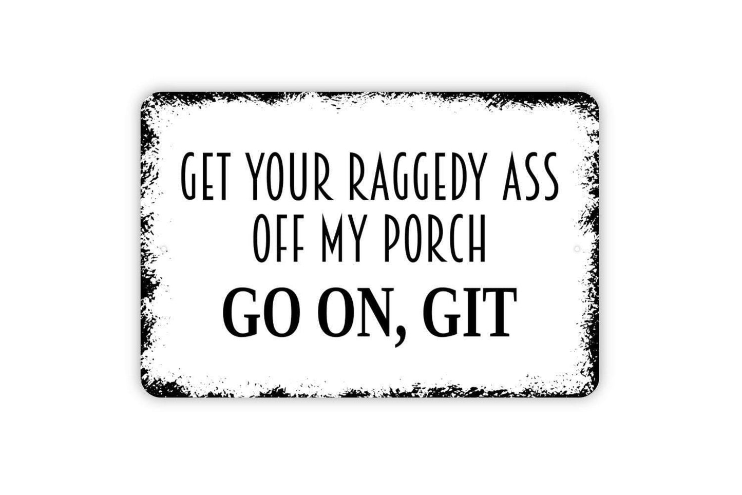 Get Your Raggedy Ass Off My Porch Go On Git Sign | Funny Porch Warning Sign | Metal Sign or Vinyl Sticker for Yard Fence Home