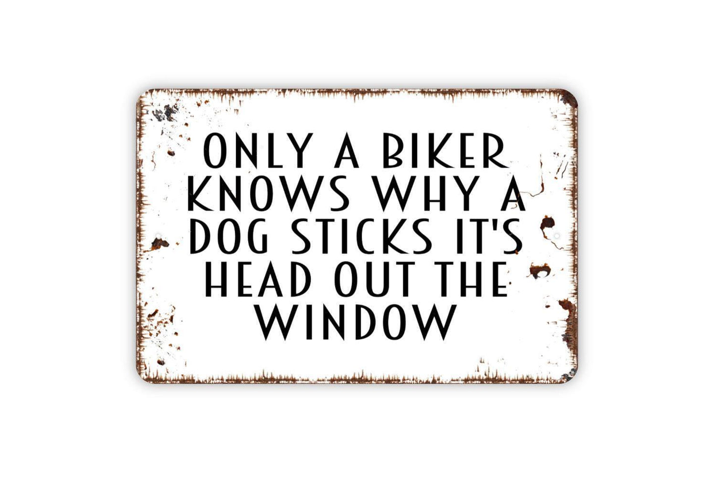 Only A Biker Knows Why A Dog Sticks Its Head Out The Window Sign | Funny Motorcycle Rider Dog Lover Wall Decor | Metal Sign or Vinyl Sticker
