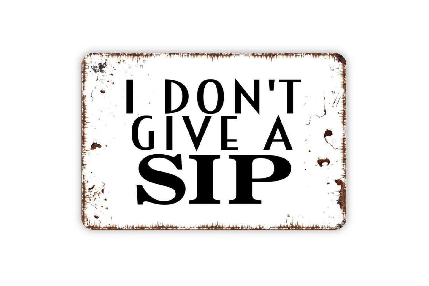 I Don't Give A Sip Sign - Funny Bar Metal Indoor or Outdoor Wall Art