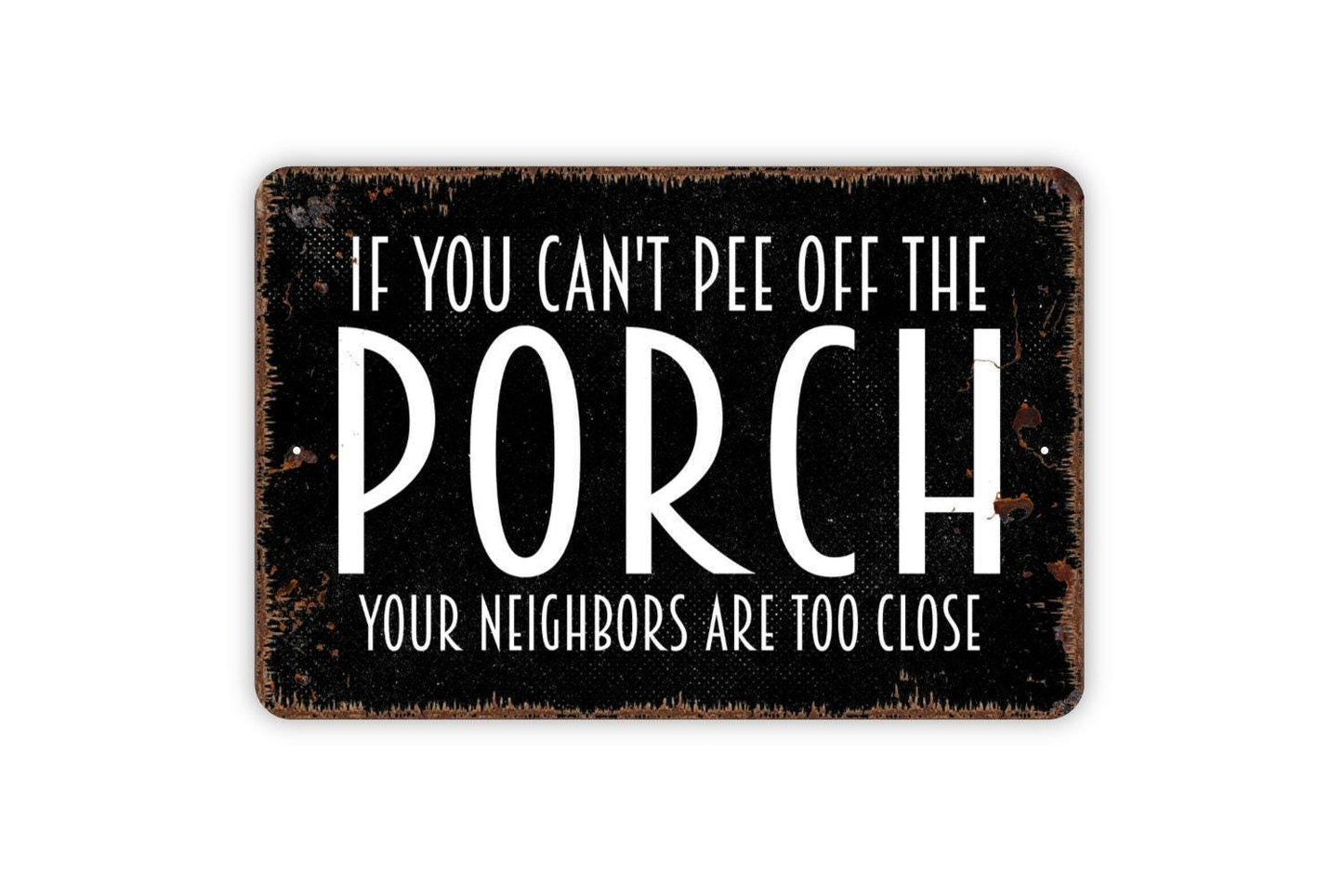 If You Can't Pee Off The Porch Your Neighbors Are Too Close Sign - Funny Deck Patio Backyard Restroom Bathroom Outdoor Indoor Metal Wall Art