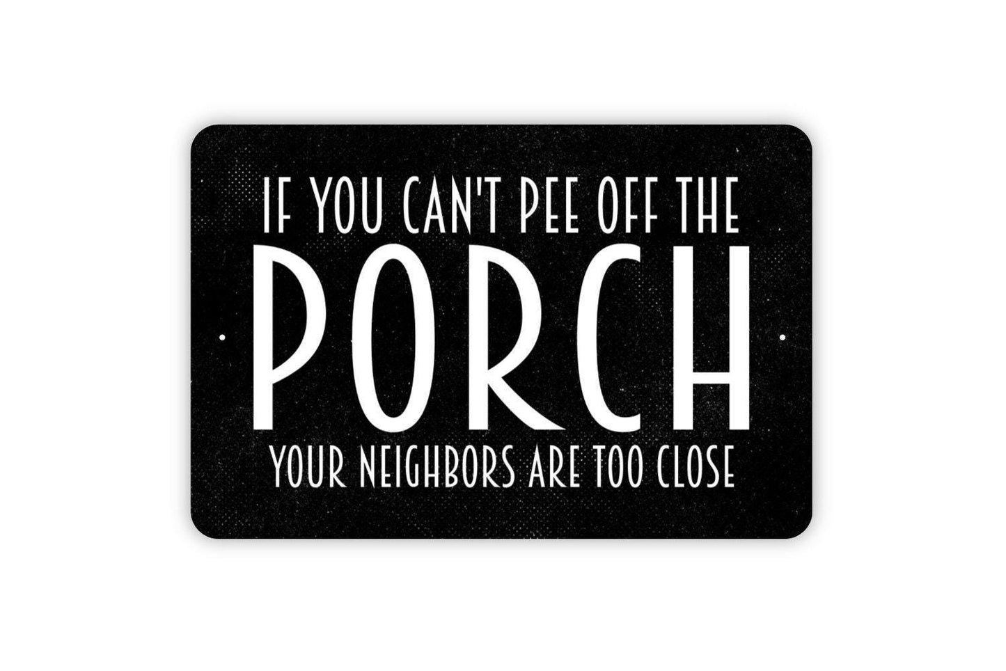 If You Can't Pee Off The Porch Your Neighbors Are Too Close Sign - Funny Deck Patio Backyard Restroom Bathroom Outdoor Indoor Metal Wall Art