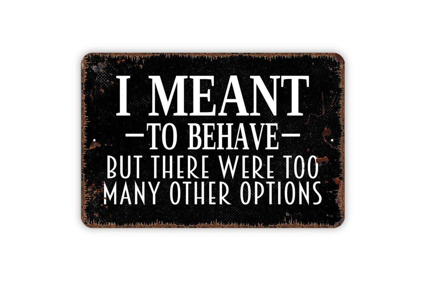 I Meant To Behave But There Were Too Many Other Options Sign | Funny Farmhouse Wall Decor | Rustic Humor Sign | Metal or Vinyl Sticker