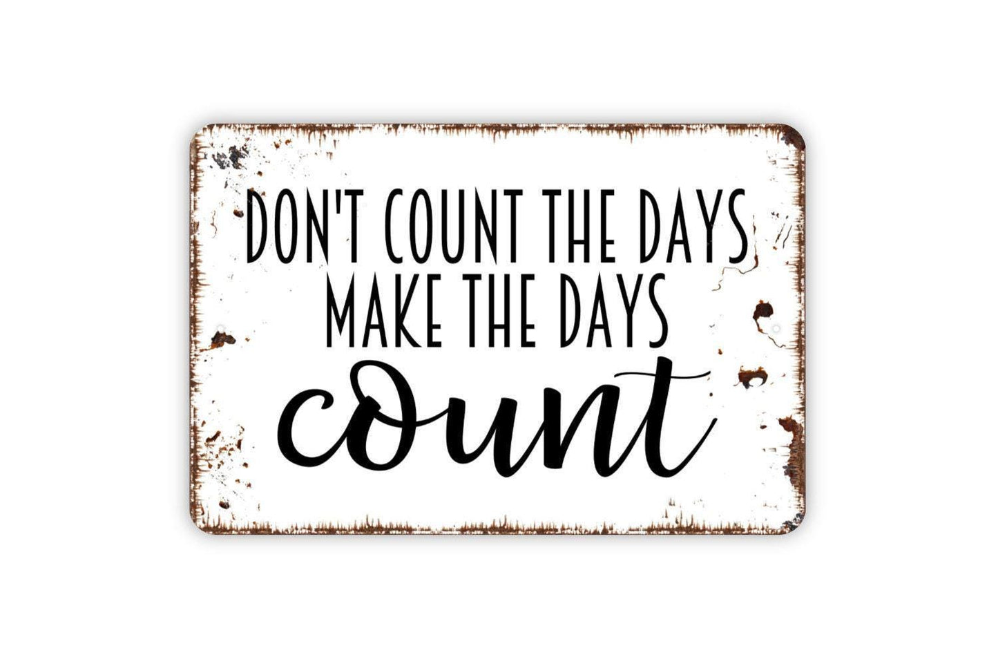 Don't Count The Days Make The Days Count Sign - Inspirational Affirmation Metal Wall Art - Indoor or Outdoor