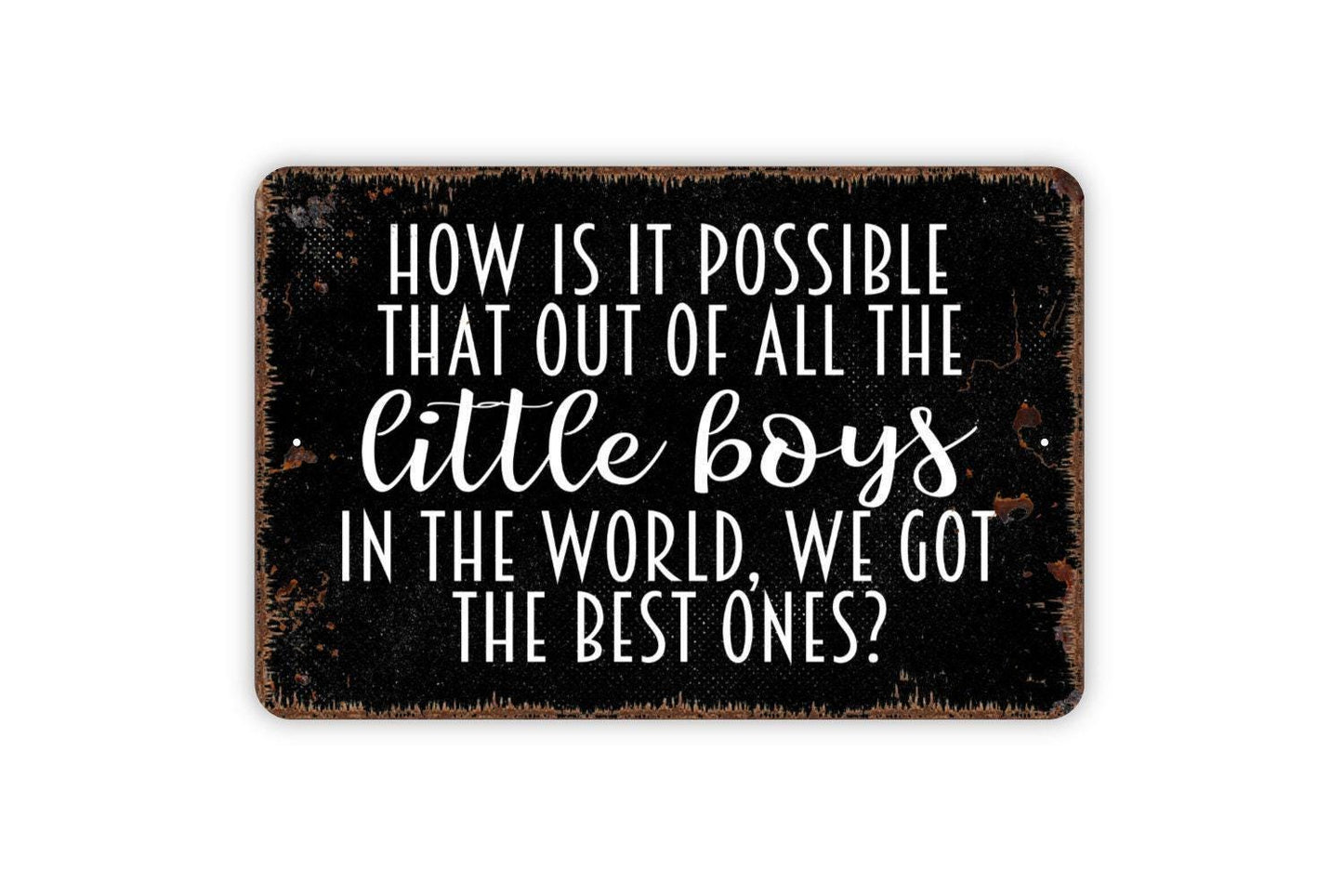 How Is It Possible That Out Of All The Boys In The World Sign - Family Metal Wall Art - Indoor or Outdoor