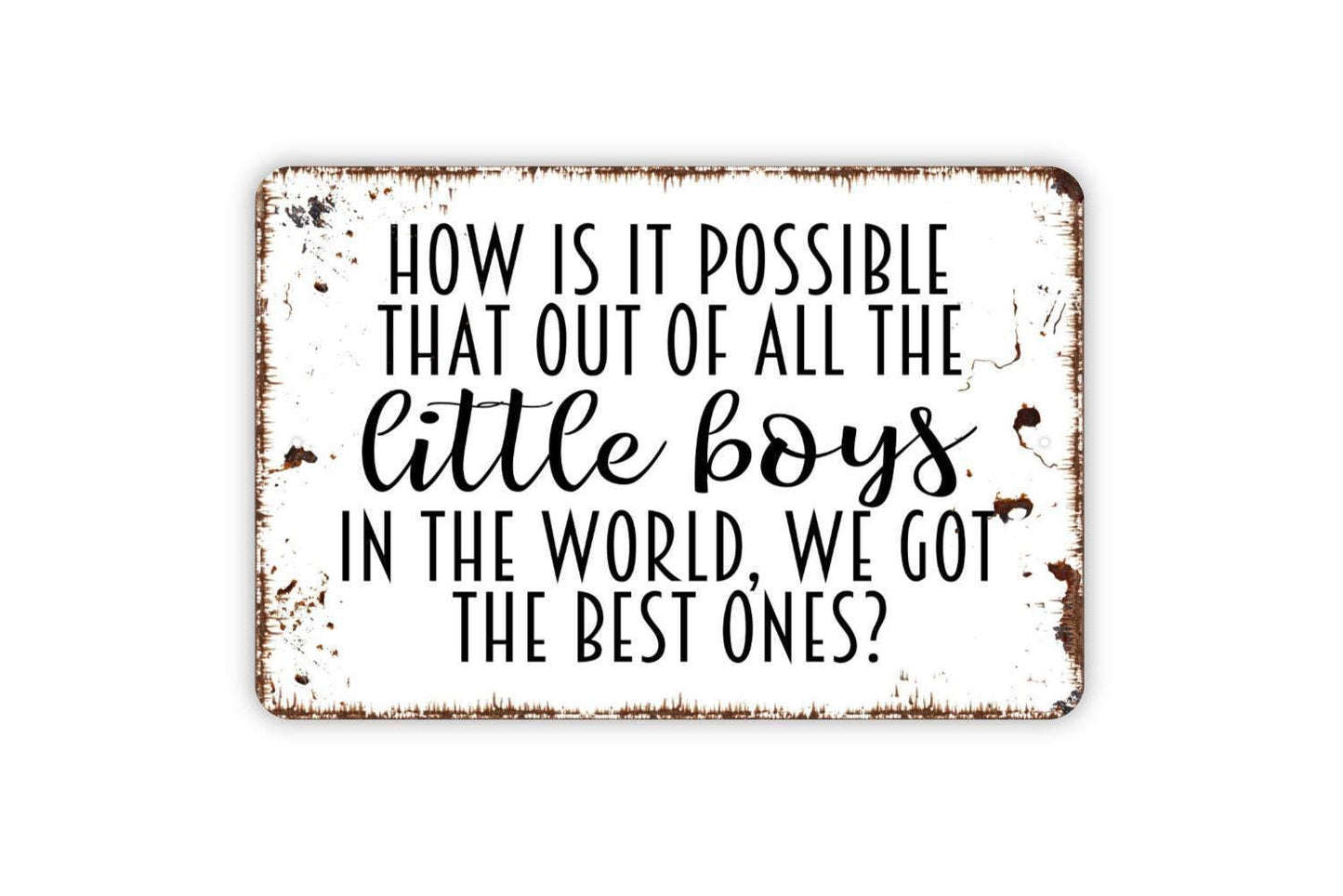 How Is It Possible That Out Of All The Boys In The World Sign - Family Metal Wall Art - Indoor or Outdoor