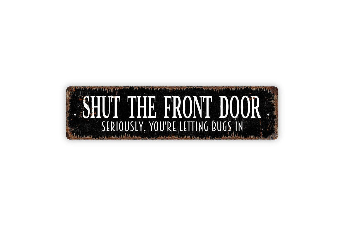 Shut The Door Seriously You're Letting Bugs In Sign - Funny Welcome To Our Home Rustic Street Metal Sign or Door Name Plate Plaque