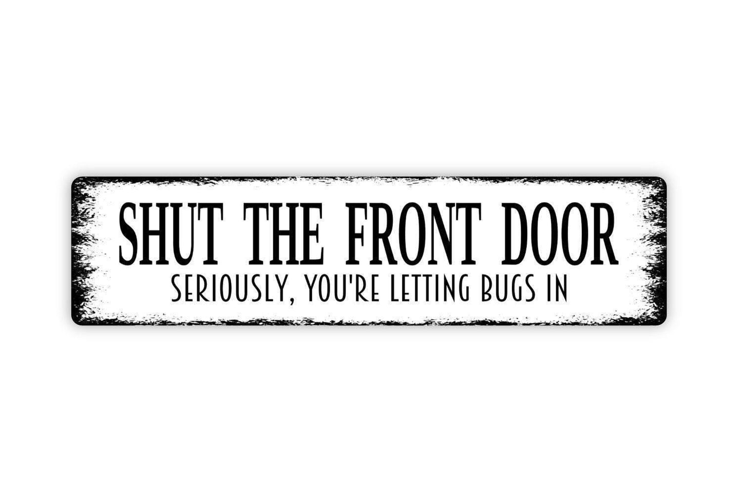 Shut The Door Seriously You're Letting Bugs In Sign - Funny Welcome To Our Home Rustic Street Metal Sign or Door Name Plate Plaque