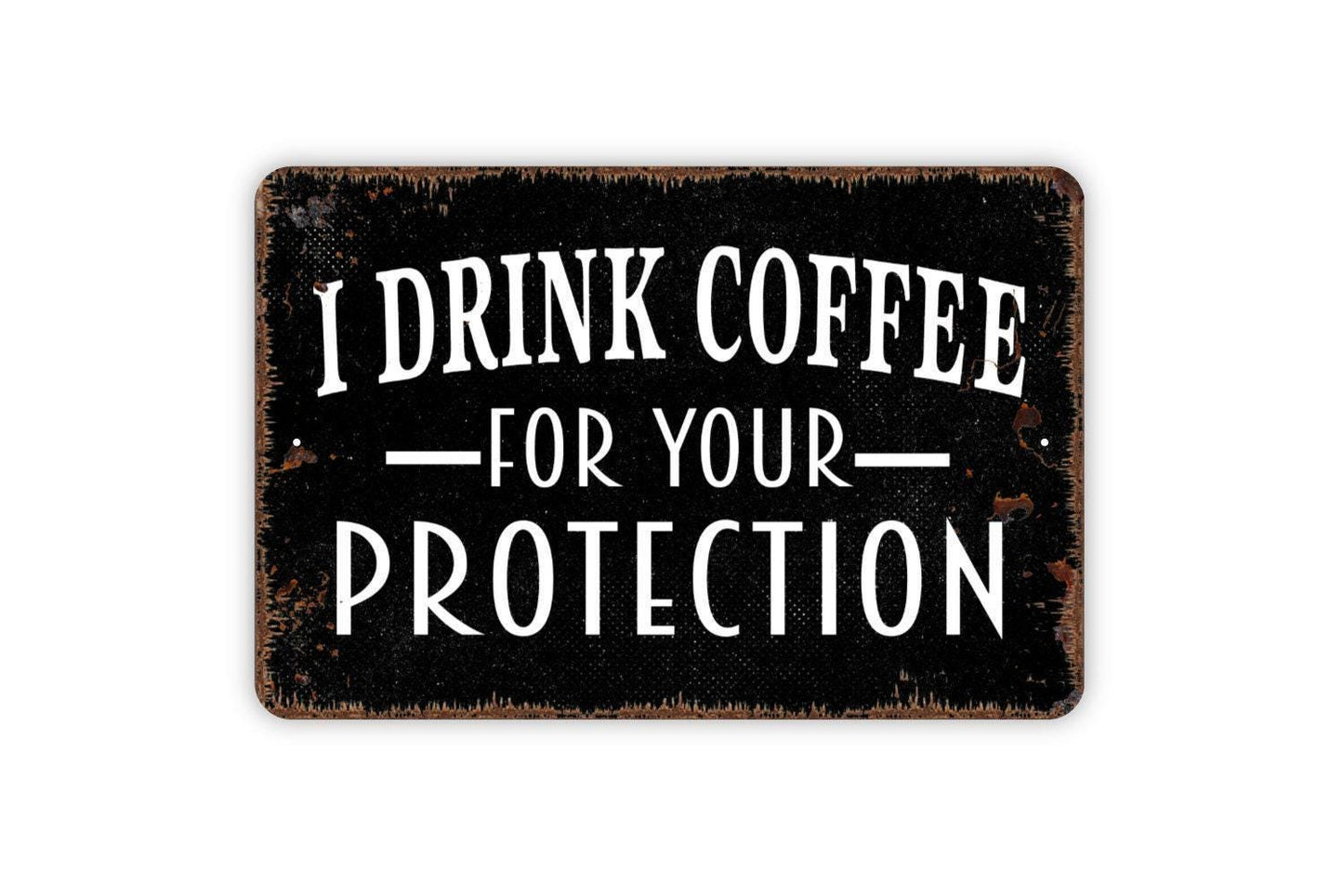 I Drink Coffee For Your Protection Sign - Kitchen Metal Wall Art - Indoor or Outdoor
