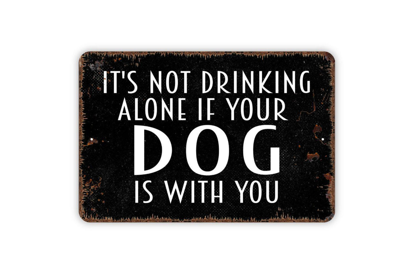 It's Not Drinking Alone If Your Dog Is With You Sign - Funny Bar Alcohol Metal Wall Art