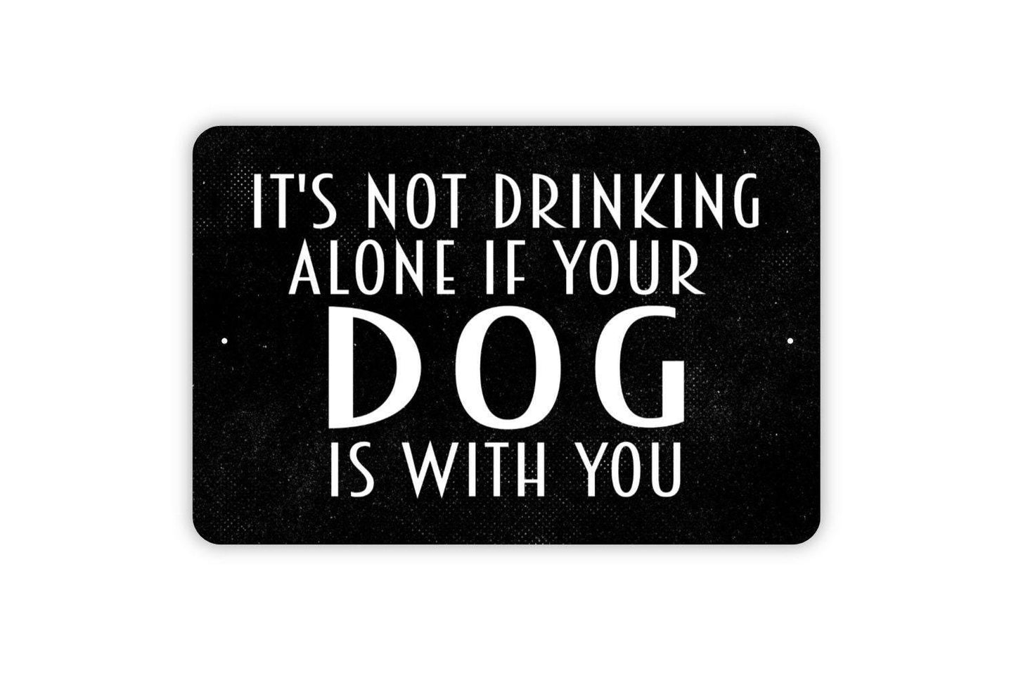 It's Not Drinking Alone If Your Dog Is With You Sign - Funny Bar Alcohol Metal Wall Art