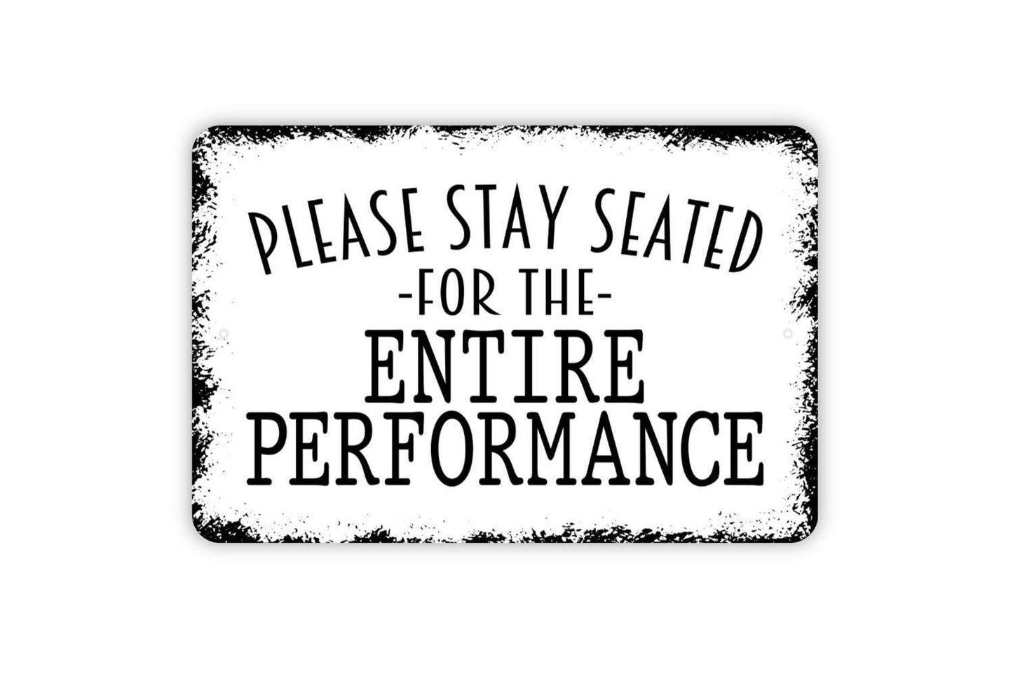Please Stay Seated For The Entire Performance Sign - Funny Bathroom Metal Wall Art - Indoor or Outdoor