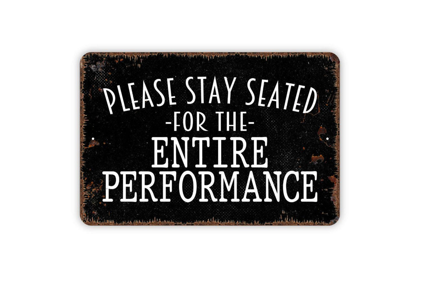 Please Stay Seated For The Entire Performance Sign - Funny Bathroom Metal Wall Art - Indoor or Outdoor