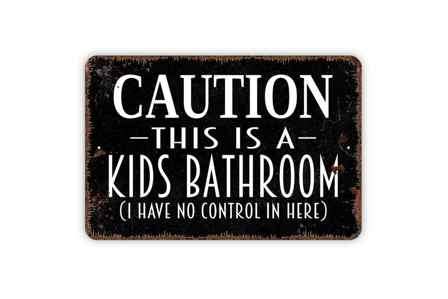 Caution This Is A Kids Bathroom I Have No Control In Here Sign - Funny Restroom Metal Wall Art - Indoor or Outdoor