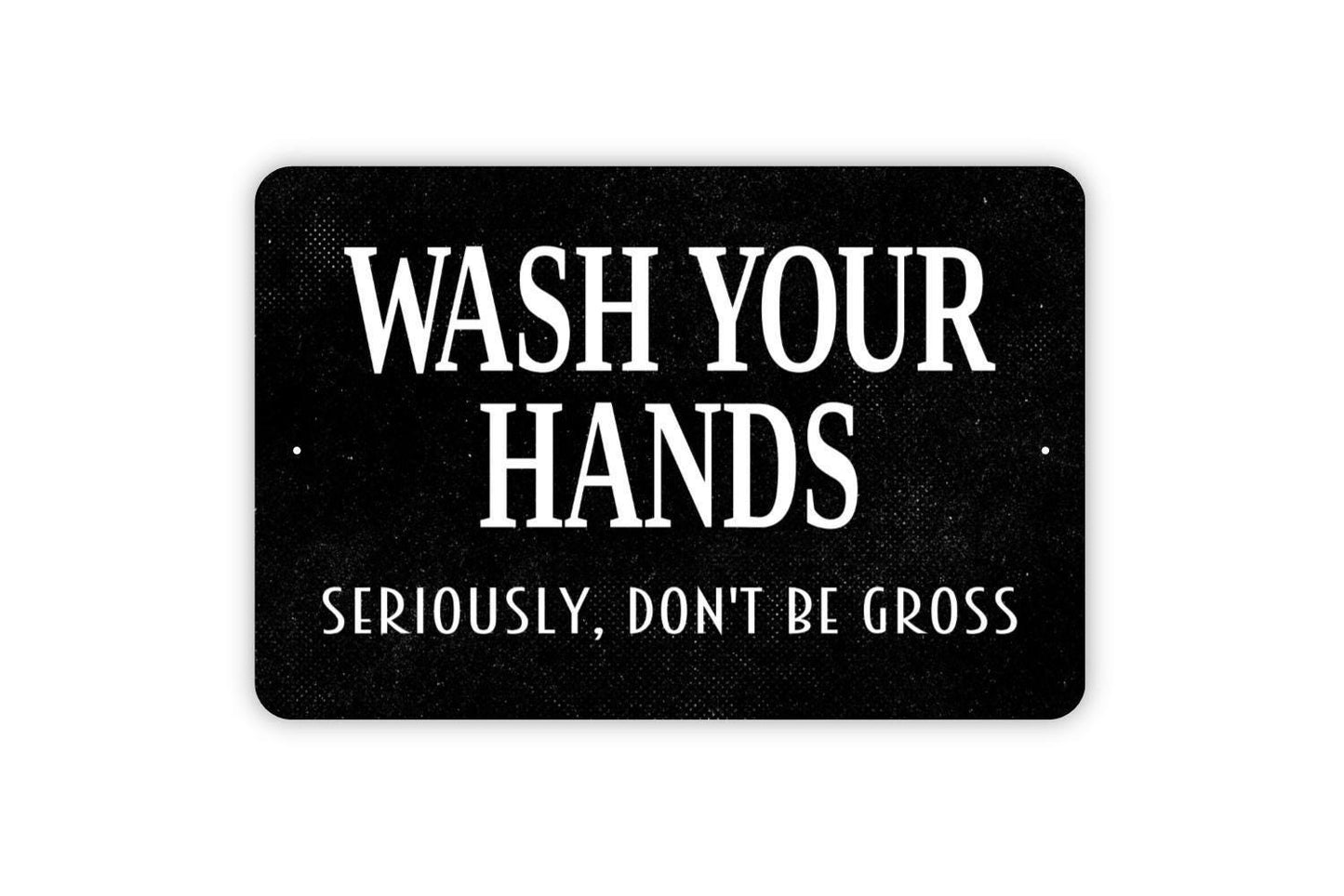 Wash Your Hands Seriously Don’t Be Gross Sign | Funny Bathroom or Kitchen Wall Sign | Hygiene Reminder Metal Sign or Vinyl Sticker Décor