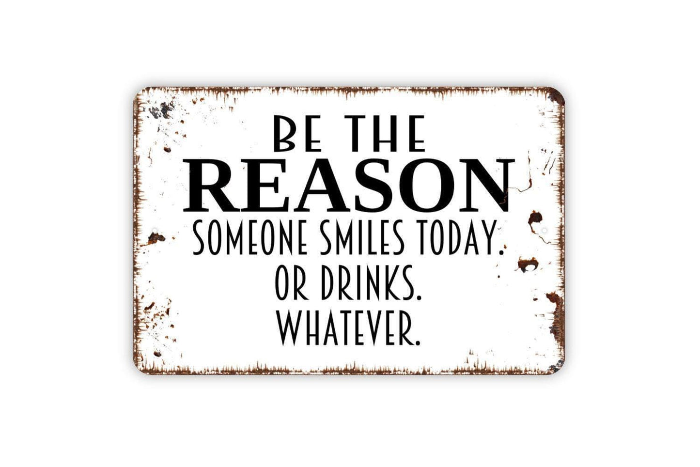 Be The Reason Someone Smiles Today Or Drinks Whatever Sign - Funny Metal Wall Art - Indoor or Outdoor