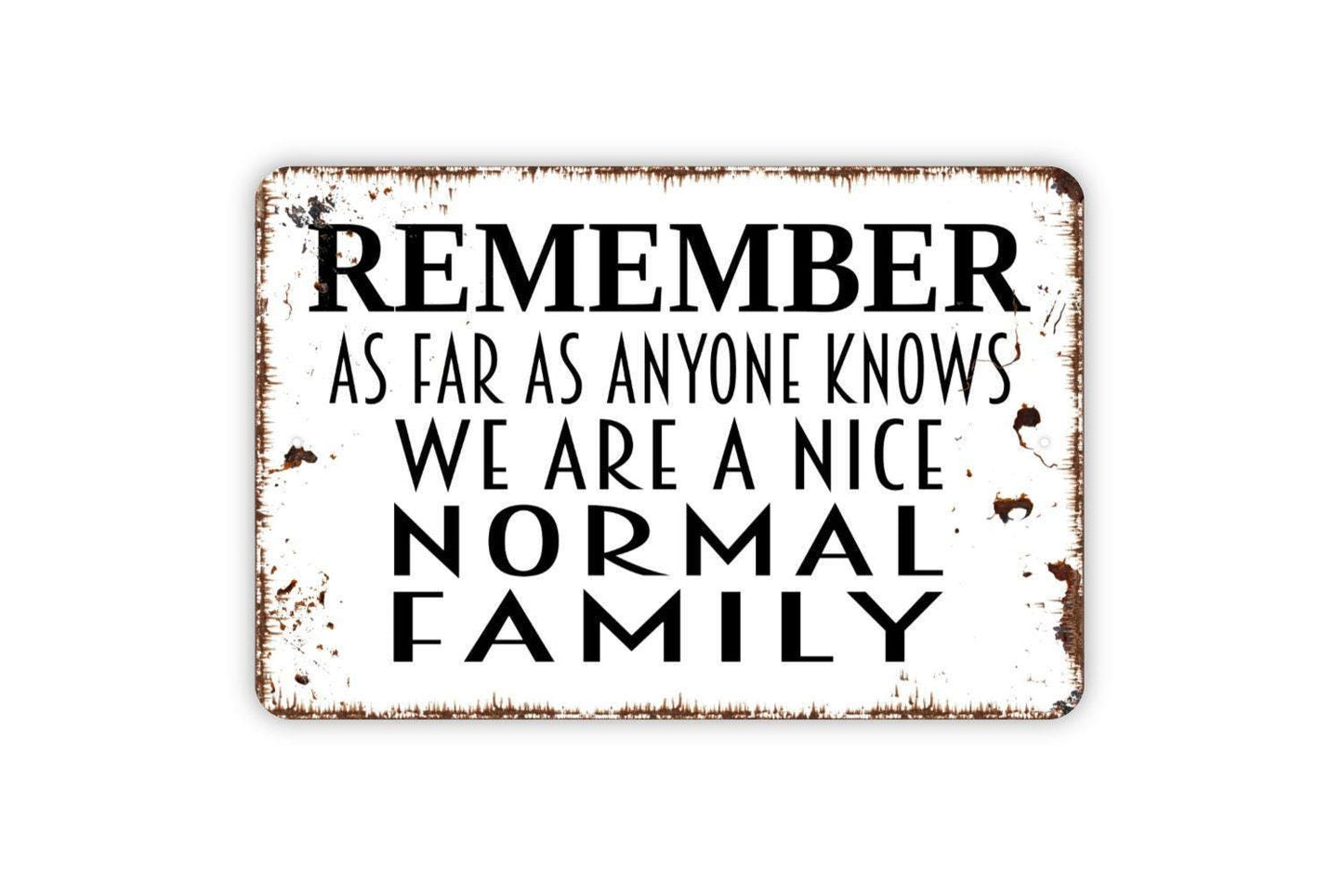 Remember As Far As Anyone Knows We Are A Nice Normal Family Sign - Funny Metal Wall Art
