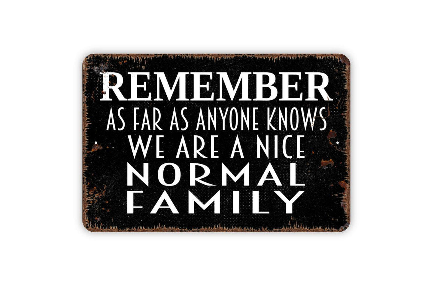 Remember As Far As Anyone Knows We Are A Nice Normal Family Sign - Funny Metal Wall Art
