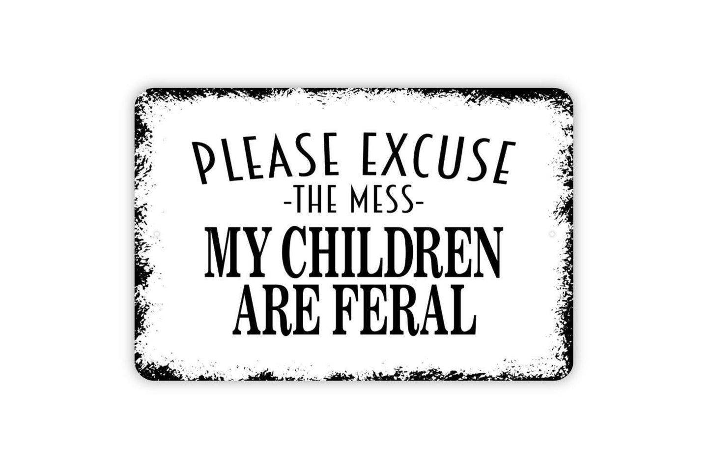 Please Excuse The Mess My Children Are Feral Sign - Funny Welcome Metal Indoor or Outdoor Wall Art