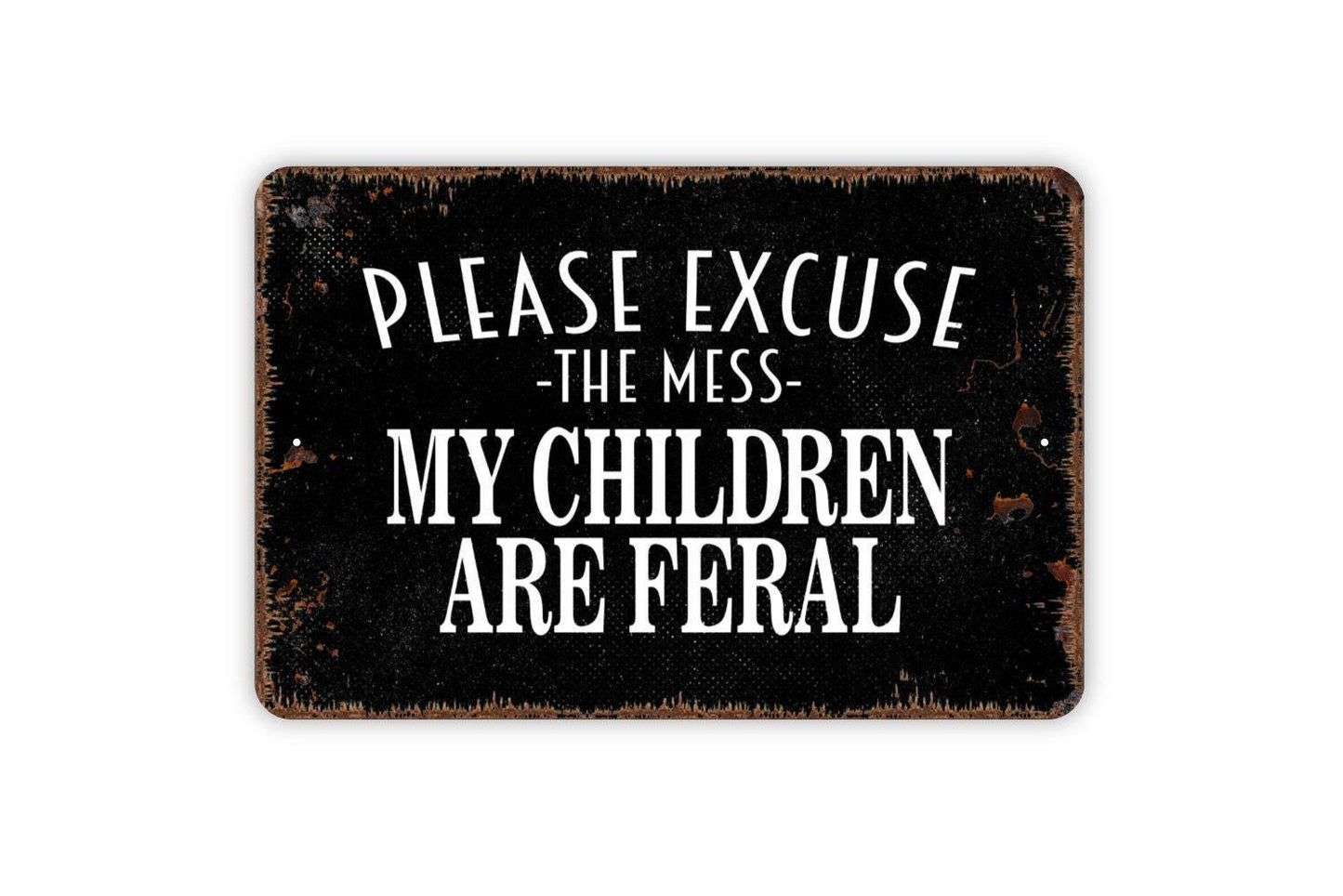 Please Excuse The Mess My Children Are Feral Sign - Funny Welcome Metal Indoor or Outdoor Wall Art