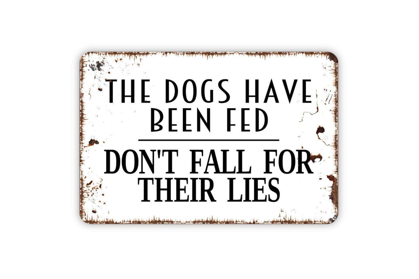 The Dogs Have Been Fed Don't Fall For Their Lies Sign - Funny Metal Wall Art - Indoor or Outdoor