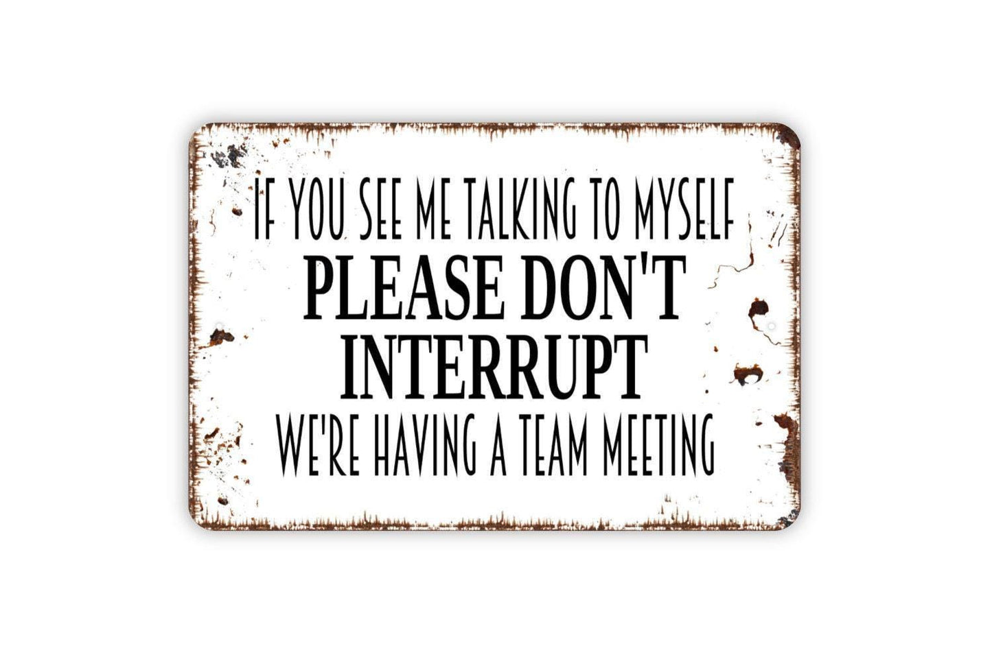 If You See Me Talking To Myself Please Don't Interrupt We're Having A Team Meeting Metal Sign, Business Work Place Sign, Rustic Metal Sign