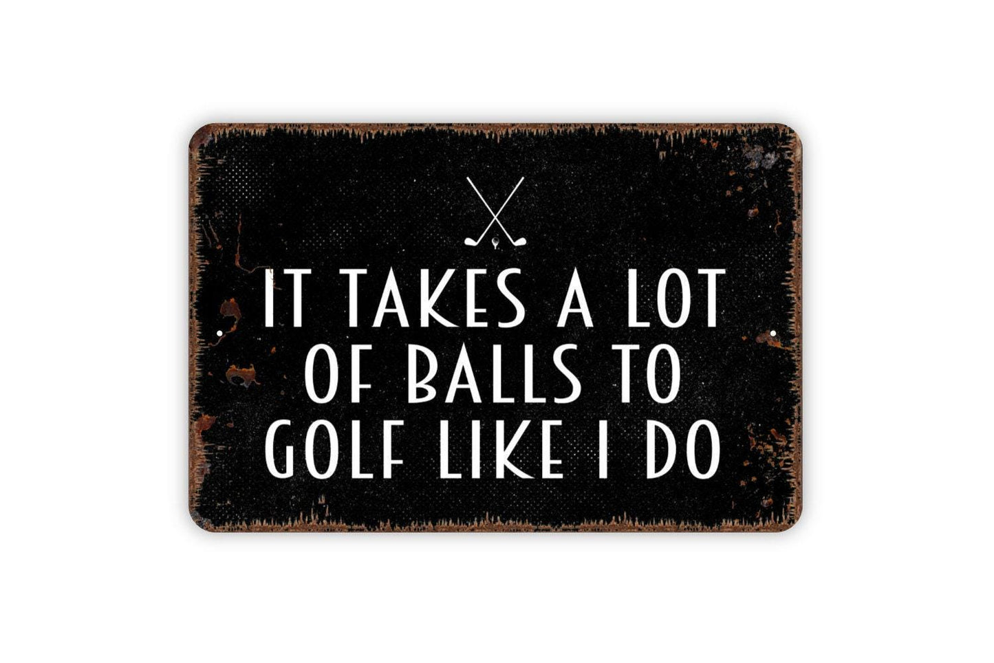 It Takes A Lot Of Balls To Golf Like I Do Sign - Funny Golfing Golf Club Metal Indoor or Outdoor Wall Art