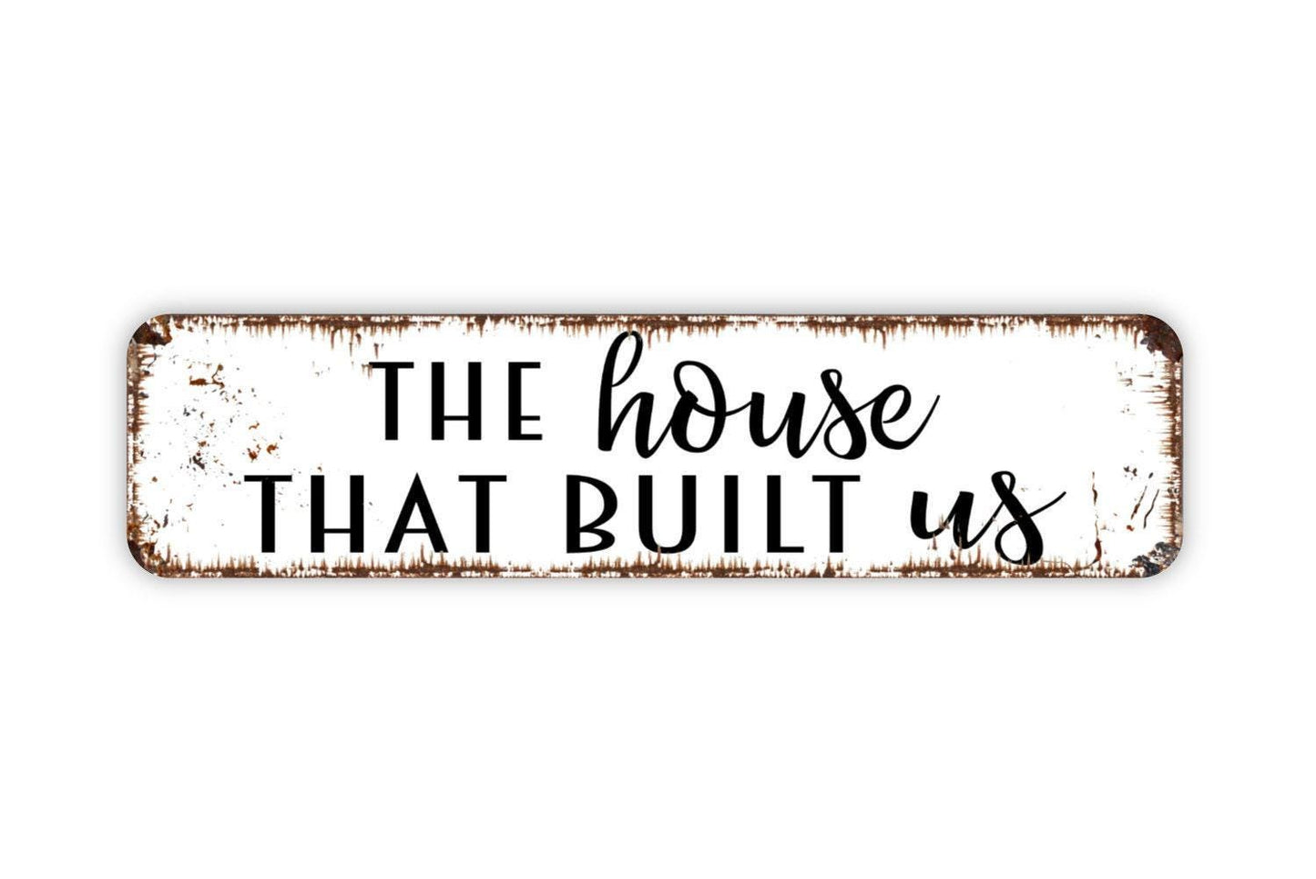 The House That Built Us Sign - Welcome Home Love First House Housewarming Gift Vinyl Sticker Or Street Metal Sign or Door Name Plate Plaque