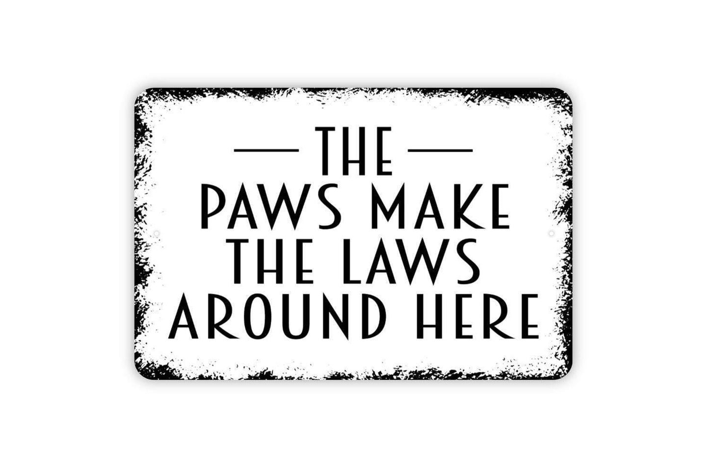 The Paws Make The Laws Around Here Sign - Funny Metal Indoor or Outdoor Wall Art