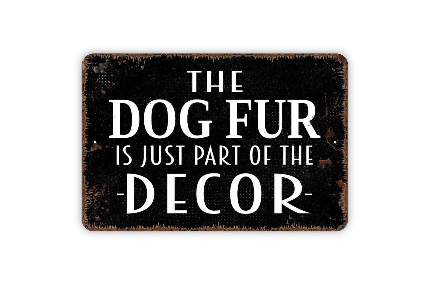 The Dog Fur Is Just Part Of The Decor Sign - Funny Metal Indoor or Outdoor Wall Art