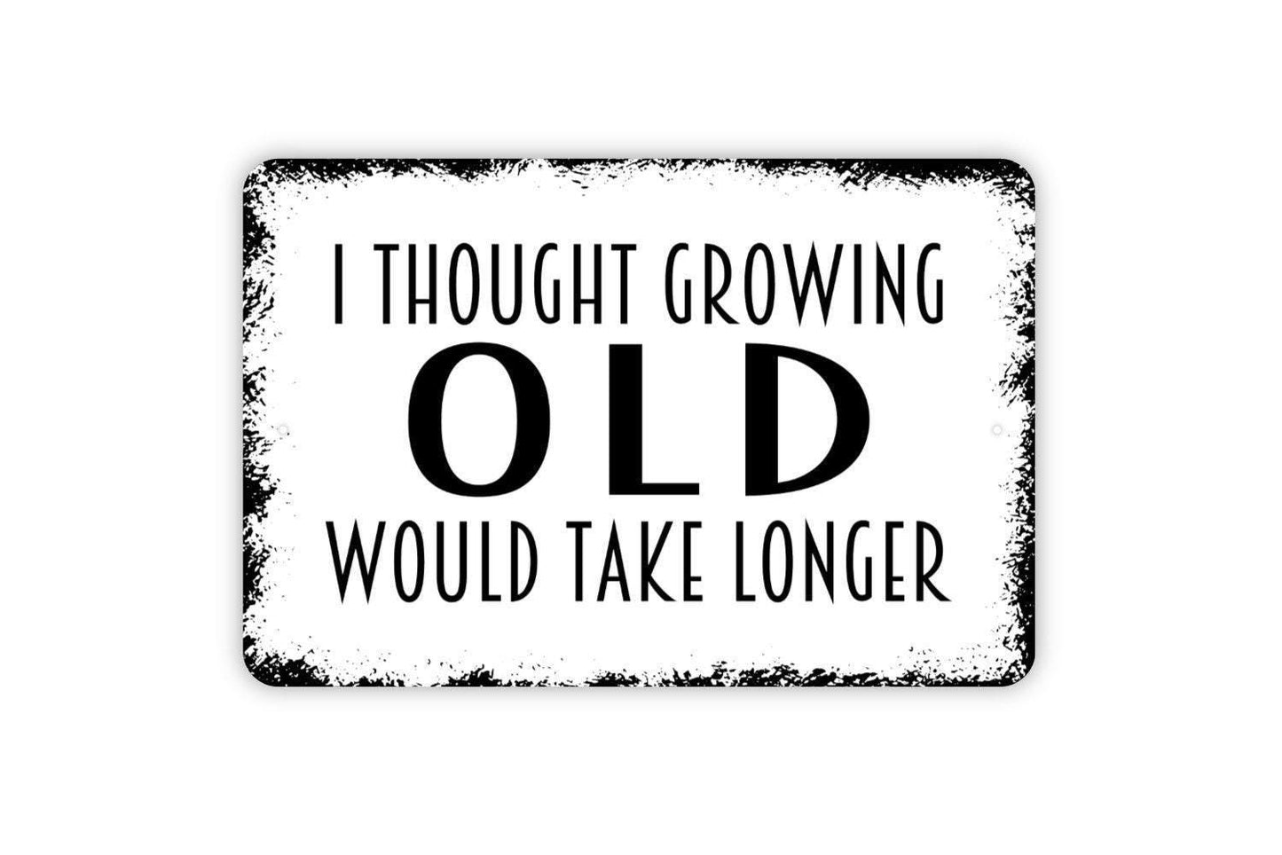 I Thought Growing Old Would Take Longer Sign - Metal Wall Art - Indoor or Outdoor